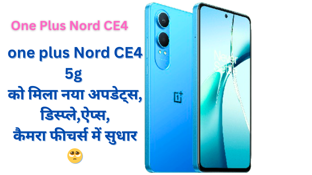 Oneplus Nord CE4 lite how many updates।को मिला लेटेस्ट अपडेट, डिस्प्ले, Apps कैमरा फीचर्स में सुधार